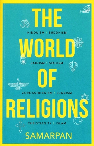 The world of religions: Hinduism, Buddhism, Jainism, Sikhism, Zoroastrianism, Judaism, Christianity and Islam