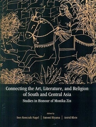 Connecting the art, literature and religion of South and Central Asia: studies in honour of Monika Zin