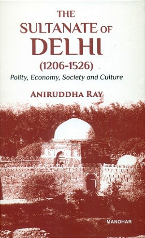 The Sultanate of Delhi (1206-1526): polity, economy, society and culture