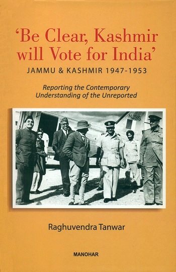 'Be clear, Kashmir will vote for India': Jammu & Kashmir 1947-1953, reporting the contemporary understanding of the unreported