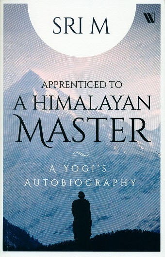 Apprenticed to a Himalayan master: an autobiography of a yogi