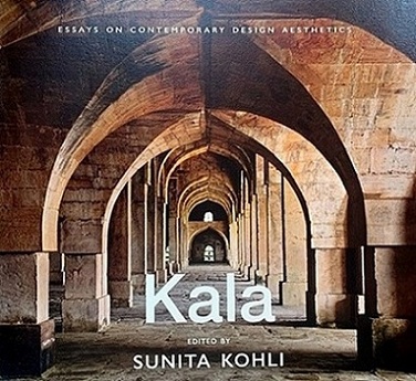 Kala: essays on contemporary design aesthetics (Festival of art, craft, architecture and design etymologies)