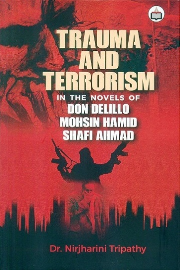 Trauma and terrorism in the novels of Don Delillo, Mohsin Hamid, Shafi Ahmad
