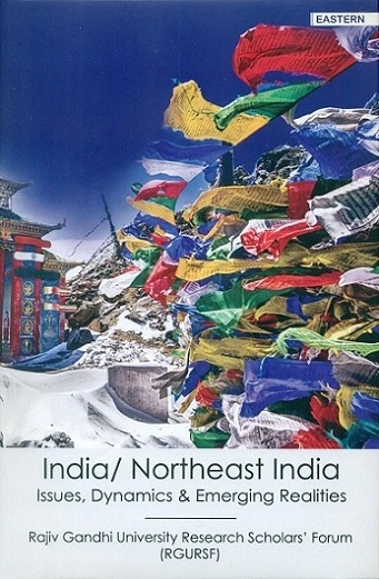 India/North East India: issues, dynamics and emerging realities by Rajiv Gandhi University Research Scholars