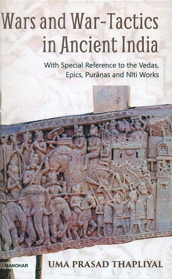 Wars and war-tactics in ancient India, with special reference to the Vedas, Epics, Puranas and Niti works