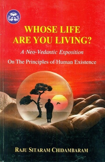 Whose life are you living? a Neo-Vedantic exposition on the principles of human existence