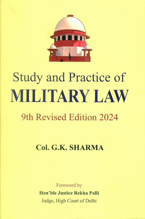 Study and practice of Military Law, ninth rev. edn.--2024 with Army Act, 1950, Army Rules, 1954, The Right to Information Act, 2005, Rules, Regulations and Latest Case Law