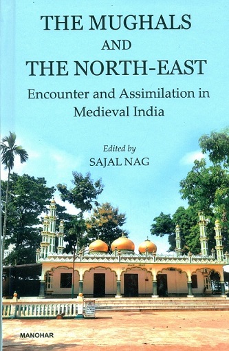 The Mughals and the North-East: encounter and assimilation in medieval India,