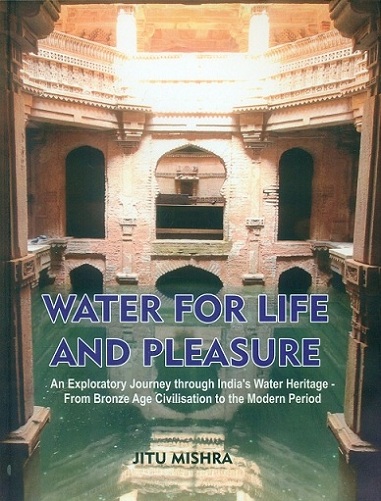 Water for life and pleasure: an exploratory journey through India's water heritage-from bronze age civilisation to the modern period