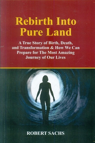 Rebirth into pure land: an inspiring true story of birth, death, and transformation & the amazing final journey we all can take