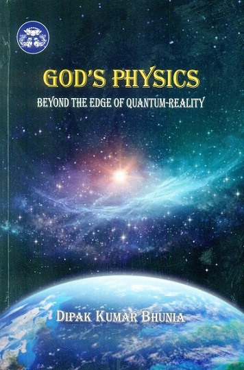 God's physics: beyond the edge of quantum-reality: a monograph based on published articles of author during years 2014-2018