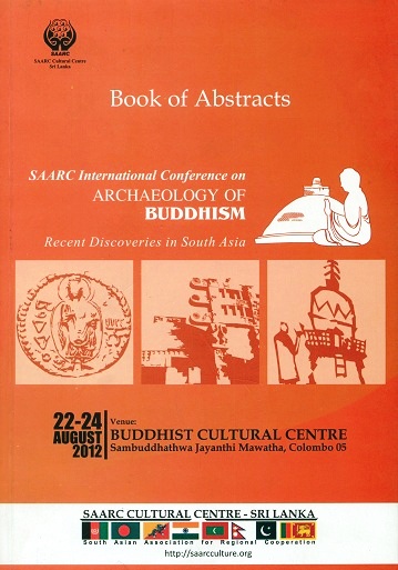 Book of abstracts: SAARC International Conference on Archaeology of Buddhism, recent discoveries in South Asia, 22-24 August 2012, Colombo
