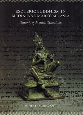 Esoteric Buddhism in medieval maritime Asia: network of masters, texts, icons, ed. by Andrea Acri