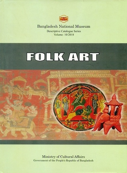 A descriptive catalogue of folk art in the Bangladesh National Museum