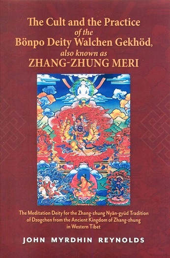 The cult and the practice of the Bonpo deity Walchen Gekhod, also known as Zhang-Zhung Meri: the meditation deity for the Zhang-zhung Nyan-gyud tradition of Dzogchen from the ancient..