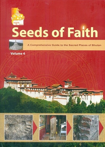 Seeds of faith, Vol.4: A comprehensive guide to the sacred places of Bhutan, guide to sacred sites of Trongsa ,Dagana...